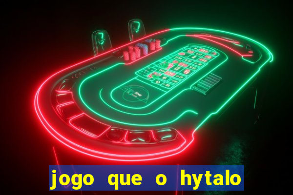 jogo que o hytalo santos joga para ganhar dinheiro